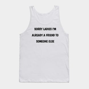 sorry ladies i'm already a  friend to someone else Tank Top